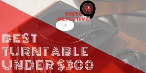 Best Record Player Under $300 Reviews - Open The Mid Range Price Options